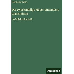 Löns, Hermann Der zweckmäßige Meyer und andere Geschichten: in Großdruckschrift Löns, Hermann Der zweckmäßige Meyer und andere Geschichten: in Großdruckschrift