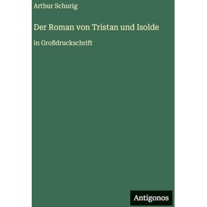 Schurig, Arthur Der Roman von Tristan und Isolde: in Großdruckschrift Schurig, Arthur Der Roman von Tristan und Isolde: in Großdruckschrift