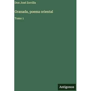 Zorrilla, Don José Granada, poema oriental: Tomo 1 Zorrilla, Don José Granada, poema oriental: Tomo 1