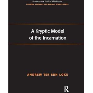 Loke, Andrew Ter Ern A Kryptic Model of the Incarnation (Routledge New Critical Thinking in Religion, Theology and Biblical Studies) Loke, Andrew Ter Ern A Kryptic Model of the Incarnation (Routledge New Critical Thinking in Religion, Theology and Biblical Studies)