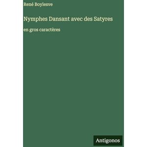 Boylesve, René Nymphes Dansant avec des Satyres: en gros caractères Boylesve, René Nymphes Dansant avec des Satyres: en gros caractères