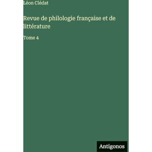 Clédat, Léon Revue de philologie française et de littérature: Tome 4 Clédat, Léon Revue de philologie française et de littérature: Tome 4