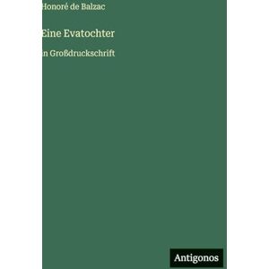Balzac, Honoré de Eine Evatochter: in Großdruckschrift Balzac, Honoré de Eine Evatochter: in Großdruckschrift