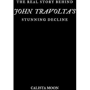 MOON, CALISTA THE REAL STORY BEHIND JOHN TRAVOLTA'S STUNNING DECLINE MOON, CALISTA THE REAL STORY BEHIND JOHN TRAVOLTA'S STUNNING DECLINE