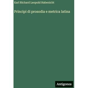 Habenicht, Karl Richard Leopold Principi di prosodia e metrica latina Habenicht, Karl Richard Leopold Principi di prosodia e metrica latina