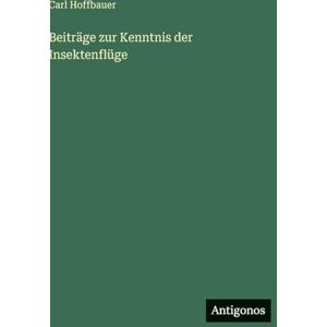 Hoffbauer, Carl Beiträge zur Kenntnis der Insektenflüge Hoffbauer, Carl Beiträge zur Kenntnis der Insektenflüge
