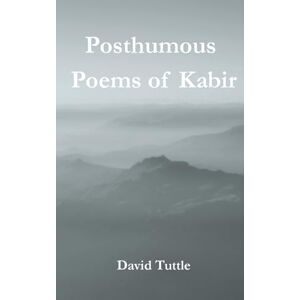 Tuttle, David Posthumous Poems of Kabir Tuttle, David Posthumous Poems of Kabir