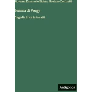 Bidera, Giovanni Emanuele Gemma di Vergy: Tragedia lirica in tre atti Bidera, Giovanni Emanuele Gemma di Vergy: Tragedia lirica in tre atti