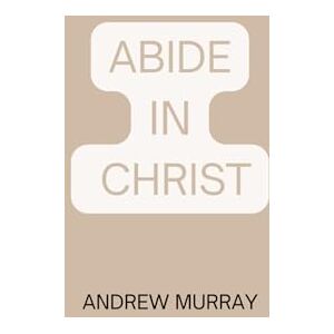 MURRAY, ANDREW Abide In Christ MURRAY, ANDREW Abide In Christ