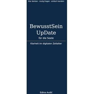 Avdić, Frau Edina Digitales Bewusstsein – UpDate für die Seele: Klarheit im digitalen Zeitalter Avdić, Frau Edina Digitales Bewusstsein – UpDate für die Seele: Klarheit im digitalen Zeitalter
