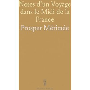 Prosper, Mérimée Notes d'un Voyage dans le Midi de la France Prosper, Mérimée Notes d'un Voyage dans le Midi de la France