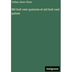 Saint-Céran, Tullius Mil huit cent quatorze et mil huit cent quinze Saint-Céran, Tullius Mil huit cent quatorze et mil huit cent quinze