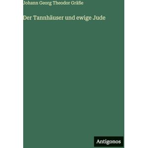 Gräße, Johann Georg Theodor Der Tannhäuser und ewige Jude Gräße, Johann Georg Theodor Der Tannhäuser und ewige Jude