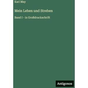 May, Karl Mein Leben und Streben: Band I in Großdruckschrift May, Karl Mein Leben und Streben: Band I in Großdruckschrift