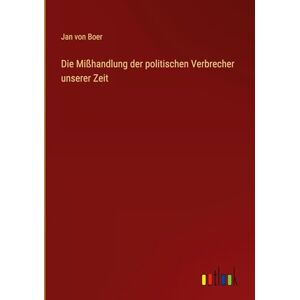 Boer, Jan Von Die Mißhandlung der politischen Verbrecher unserer Zeit Boer, Jan Von Die Mißhandlung der politischen Verbrecher unserer Zeit