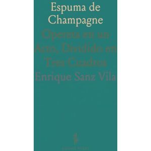 Enrique Sanz, Vila Espuma de Champagne: Opereta en un Acto, Dividido en Tres Cuadros Enrique Sanz, Vila Espuma de Champagne: Opereta en un Acto, Dividido en Tres Cuadros