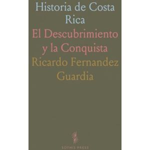 Ricardo Fernandez, Guardia Historia de Costa Rica: El Descubrimiento y la Conquista Ricardo Fernandez, Guardia Historia de Costa Rica: El Descubrimiento y la Conquista