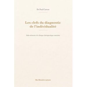 Carton, Paul Les clefs du diagnostic de l’individualité: Aide-mémoire de clinique thérapeutique naturiste Carton, Paul Les clefs du diagnostic de l’individualité: Aide-mémoire de clinique thérapeutique naturiste