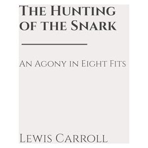Carroll, Lewis The Hunting of the Snark: An Agony in Eight Fits: Classic Edition Republished by North Publishers Carroll, Lewis The Hunting of the Snark: An Agony in Eight Fits: Classic Edition Republished by North Publishers