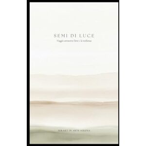 SER ART IN ARTE SERENA SEMI DI LUCE: Viaggo attraverso l'arte e la resilienza SER ART IN ARTE SERENA SEMI DI LUCE: Viaggo attraverso l'arte e la resilienza