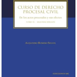 Romero Seguel, Alejandro Curso de derecho procesal civil: Tomo IV de los actos procesales y sus efectos Romero Seguel, Alejandro Curso de derecho procesal civil: Tomo IV de los actos procesales y sus efectos