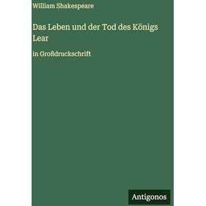 Shakespeare, William Das Leben und der Tod des Königs Lear: in Großdruckschrift Shakespeare, William Das Leben und der Tod des Königs Lear: in Großdruckschrift