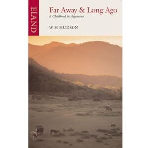 Hudson, W.H. Far Away & Long Ago: A Childhood in Argentina Hudson, W.H. Far Away & Long Ago: A Childhood in Argentina