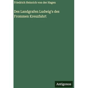 Hagen, Friedrich Heinrich Von Der Des Landgrafen Ludwig's des Frommen Kreuzfahrt Hagen, Friedrich Heinrich Von Der Des Landgrafen Ludwig's des Frommen Kreuzfahrt