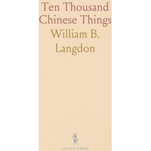 William B., Langdon Ten Thousand Chinese Things: A Descriptive Catalogue of the Chinese Collection Exploring China's Genius, Culture, and Social Life William B., Langdon Ten Thousand Chinese Things: A Descriptive Catalogue of the Chinese Collection Exploring China's Genius, Culture, and Social Life