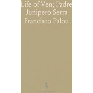 Francisco, Palou Life of Ven; Padre Junipero Serra Francisco, Palou Life of Ven; Padre Junipero Serra