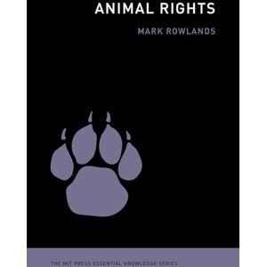 Rowlands, Mark Animal Rights (MIT Press Essential Knowledge) Rowlands, Mark Animal Rights (MIT Press Essential Knowledge)