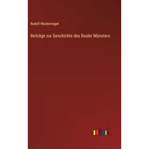 Wackernagel, Rudolf Beiträge zur Geschichte des Basler Münsters Wackernagel, Rudolf Beiträge zur Geschichte des Basler Münsters