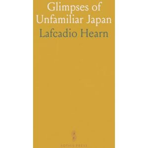 Lafcadio, Hearn Glimpses of Unfamiliar Japan Lafcadio, Hearn Glimpses of Unfamiliar Japan