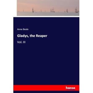 Beale, Anne Beale Gladys, the Reaper: Vol. III Beale, Anne Beale Gladys, the Reaper: Vol. III