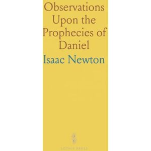 Isaac, Newton Observations Upon the Prophecies of Daniel Isaac, Newton Observations Upon the Prophecies of Daniel