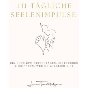 Tomantschger, Laura 111 tägliche Seelenimpulse: Ein Buch zum Aufschlagen, Eintauchen & Erinnern, wer du wirklich bist. Tomantschger, Laura 111 tägliche Seelenimpulse: Ein Buch zum Aufschlagen, Eintauchen & Erinnern, wer du wirklich bist.
