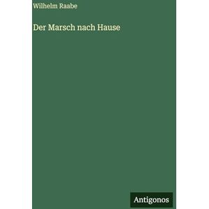 Raabe, Wilhelm Der Marsch nach Hause Raabe, Wilhelm Der Marsch nach Hause