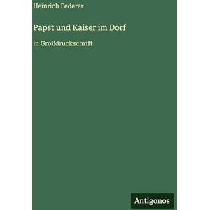 Federer, Heinrich Papst und Kaiser im Dorf: in Großdruckschrift Federer, Heinrich Papst und Kaiser im Dorf: in Großdruckschrift