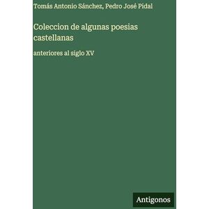 Pidal, Pedro José Coleccion de algunas poesias castellanas: anteriores al siglo XV Pidal, Pedro José Coleccion de algunas poesias castellanas: anteriores al siglo XV