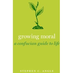 Angle, Stephen C. Growing Moral: A Confucian Guide to Life (Guides to the Good Life) Angle, Stephen C. Growing Moral: A Confucian Guide to Life (Guides to the Good Life)