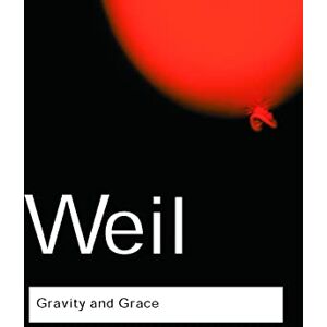 Weil, Simone Gravity and Grace (Routledge Classics) Weil, Simone Gravity and Grace (Routledge Classics)