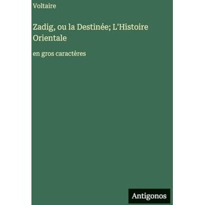 Voltaire Zadig, ou la Destinée; L'Histoire Orientale: en gros caractères Voltaire Zadig, ou la Destinée; L'Histoire Orientale: en gros caractères