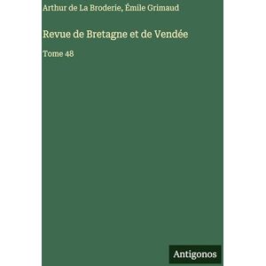 La Broderie, Arthur de Revue de Bretagne et de Vendée: Tome 48 La Broderie, Arthur de Revue de Bretagne et de Vendée: Tome 48
