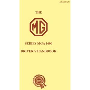 MG Cars Ltd. The MG Series MGA 1600 Driver's Handbook: Owners' Handbook MG Cars Ltd. The MG Series MGA 1600 Driver's Handbook: Owners' Handbook
