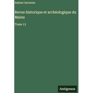 Auteur Inconnu Revue historique et archéologique du Maine: Tome 13 Auteur Inconnu Revue historique et archéologique du Maine: Tome 13