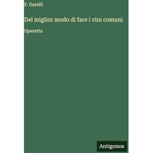 Garelli, F Del miglior modo di fare i vini comuni: Operetta Garelli, F Del miglior modo di fare i vini comuni: Operetta