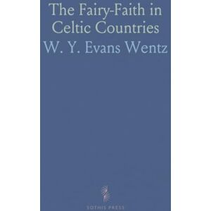 W. Y. Evans, Wentz The Fairy-Faith in Celtic Countries W. Y. Evans, Wentz The Fairy-Faith in Celtic Countries