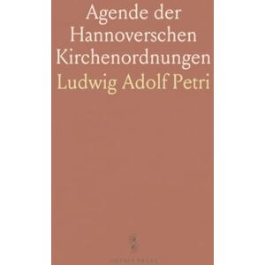 Ludwig Adolf, Petri Agende der Hannoverschen Kirchenordnungen: Mit Historischer Einleitung, Liturgischer Erläuterung und Ergänzenden Zugaben Ludwig Adolf, Petri Agende der Hannoverschen Kirchenordnungen: Mit Historischer Einleitung, Liturgischer Erläuterung und Ergänzenden Zugaben
