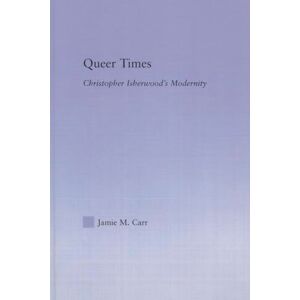 Carr, Jamie Queer Times: Christopher Isherwood's Modernity (Studies in Major Literary Authors) Carr, Jamie Queer Times: Christopher Isherwood's Modernity (Studies in Major Literary Authors)
