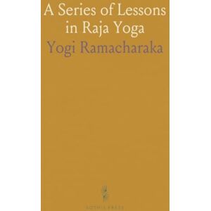 Yogi, Ramacharaka A Series of Lessons in Raja Yoga Yogi, Ramacharaka A Series of Lessons in Raja Yoga